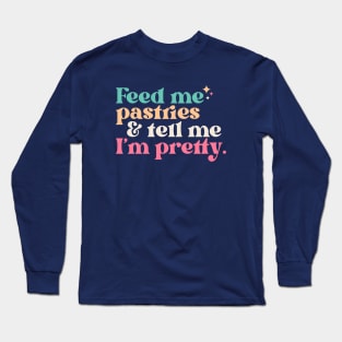 Vintage Feed Me Pastries and Tell Me I'm Pretty // Funny Colorful Quote Long Sleeve T-Shirt
